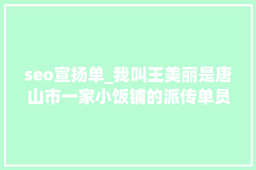 seo宣扬单_我叫王美丽是唐山市一家小饭铺的派传单员 seo宣扬单_我叫王美丽是唐山市一家小饭铺的派传单员 百度SEO