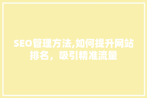 SEO管理方法,如何提升网站排名，吸引精准流量 搜狗SEO