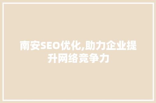 南安SEO优化,助力企业提升网络竞争力 神马SEO