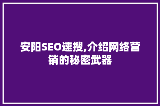安阳SEO速搜,介绍网络营销的秘密武器