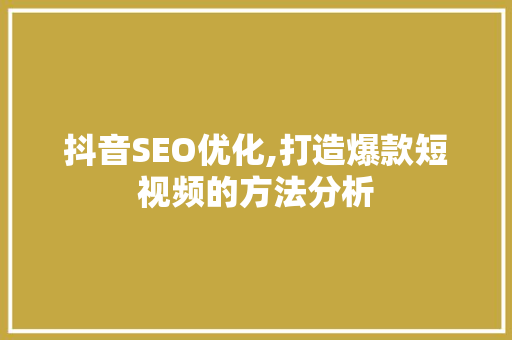 抖音SEO优化,打造爆款短视频的方法分析 搜狗SEO