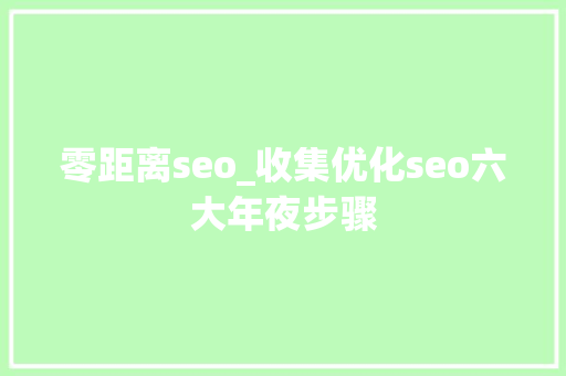 零距离seo_收集优化seo六大年夜步骤 零距离seo_收集优化seo六大年夜步骤 SEO关键词