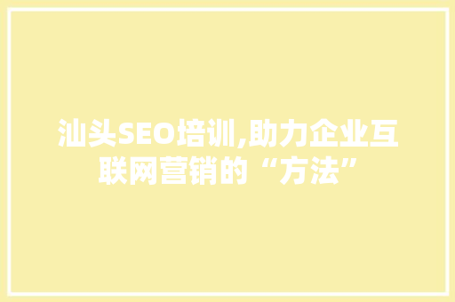 汕头SEO培训,助力企业互联网营销的“方法” 必应SEO