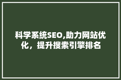 科学系统SEO,助力网站优化，提升搜索引擎排名 搜狗SEO