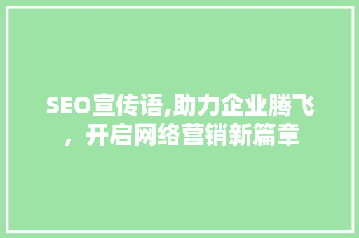 SEO宣传语,助力企业腾飞，开启网络营销新篇章 搜狗SEO