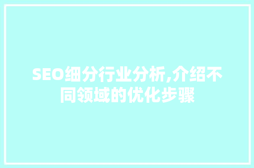 SEO细分行业分析,介绍不同领域的优化步骤 必应SEO