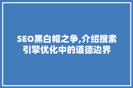 SEO黑白帽之争,介绍搜索引擎优化中的道德边界