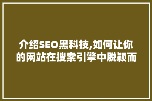 介绍SEO黑科技,如何让你的网站在搜索引擎中脱颖而出 搜狗SEO