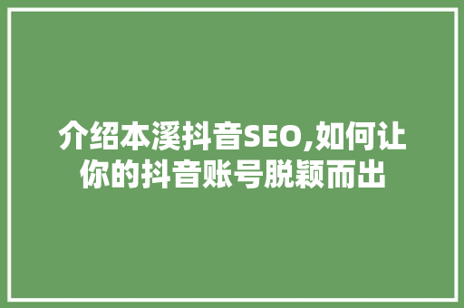 介绍本溪抖音SEO,如何让你的抖音账号脱颖而出 百度SEO
