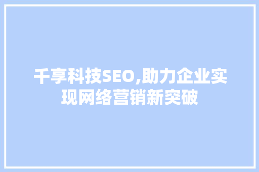 千享科技SEO,助力企业实现网络营销新突破 SEO关键词