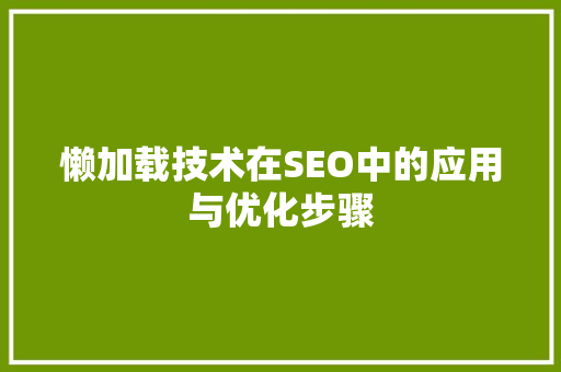 懒加载技术在SEO中的应用与优化步骤 SEO关键词