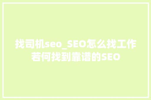 找司机seo_SEO怎么找工作若何找到靠谱的SEO 找司机seo_SEO怎么找工作若何找到靠谱的SEO 百度SEO