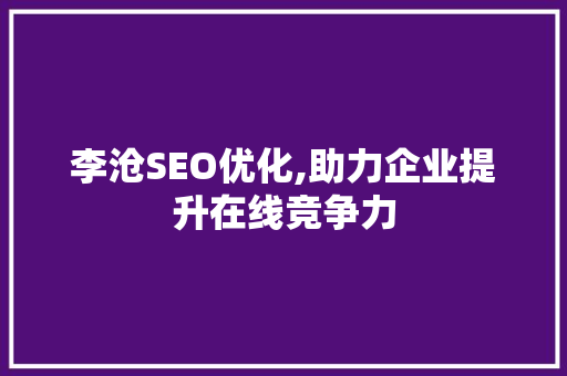 李沧SEO优化,助力企业提升在线竞争力 神马SEO