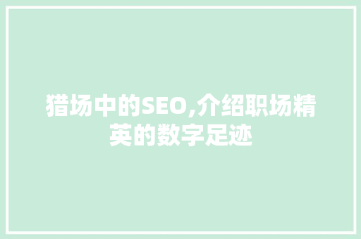 猎场中的SEO,介绍职场精英的数字足迹 网站建设公司