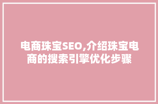 电商珠宝SEO,介绍珠宝电商的搜索引擎优化步骤 网站建设公司