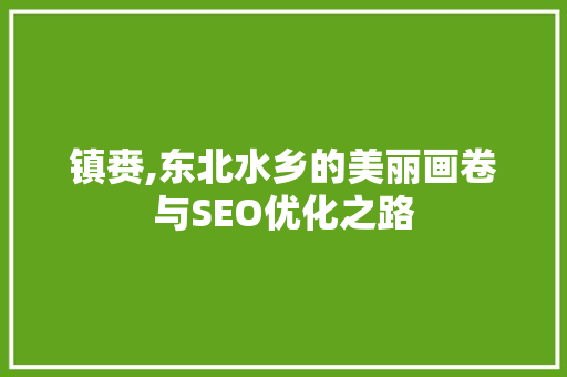 镇赉,东北水乡的美丽画卷与SEO优化之路 百度SEO
