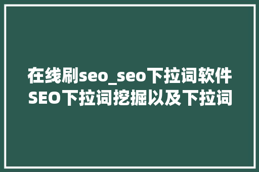 在线刷seo_seo下拉词软件SEO下拉词挖掘以及下拉词生成软件免费 在线刷seo_seo下拉词软件SEO下拉词挖掘以及下拉词生成软件免费 搜狗SEO