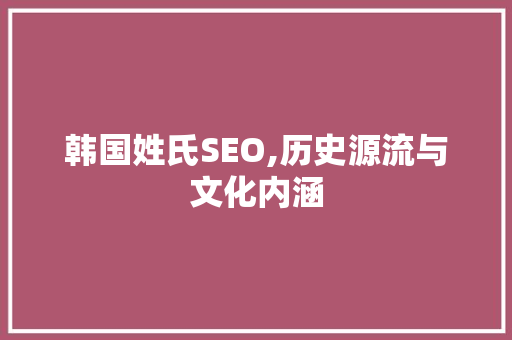 韩国姓氏SEO,历史源流与文化内涵 必应SEO