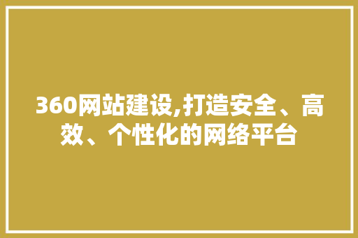 360网站建设,打造安全、高效、个性化的网络平台 百度SEO