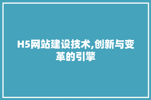 H5网站建设技术,创新与变革的引擎 搜狗SEO