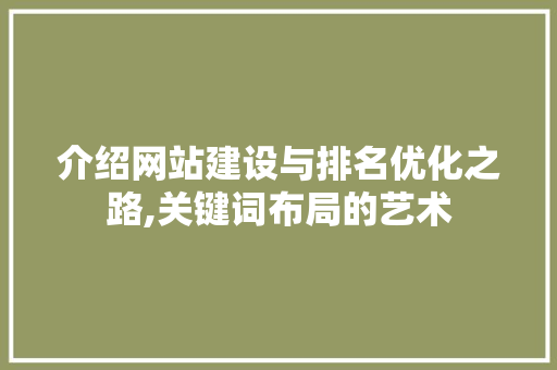介绍网站建设与排名优化之路,关键词布局的艺术 神马SEO