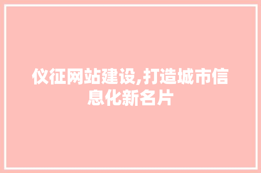 仪征网站建设,打造城市信息化新名片 必应SEO