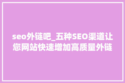 seo外链吧_五种SEO渠道让您网站快速增加高质量外链 seo外链吧_五种SEO渠道让您网站快速增加高质量外链 必应SEO
