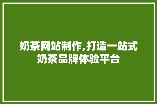 奶茶网站制作,打造一站式奶茶品牌体验平台 百度SEO