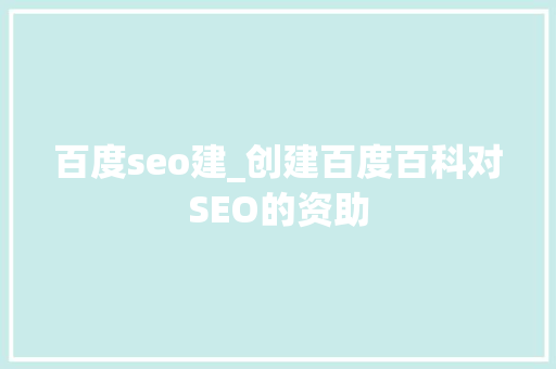 百度seo建_创建百度百科对SEO的资助 百度seo建_创建百度百科对SEO的资助 SEO关键词