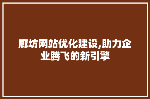 廊坊网站优化建设,助力企业腾飞的新引擎 百度SEO