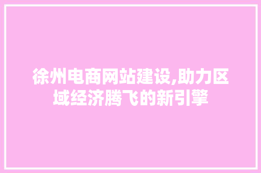 徐州电商网站建设,助力区域经济腾飞的新引擎 SEO关键词