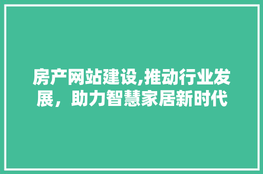 房产网站建设,推动行业发展，助力智慧家居新时代 搜狗SEO
