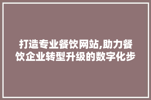 打造专业餐饮网站,助力餐饮企业转型升级的数字化步骤 网站建设公司