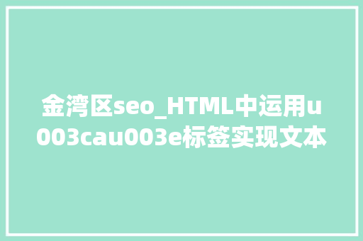金湾区seo_HTML中运用u003cau003e标签实现文本内链接零根本自学网页制作 金湾区seo_HTML中运用u003cau003e标签实现文本内链接零根本自学网页制作 搜狗SEO