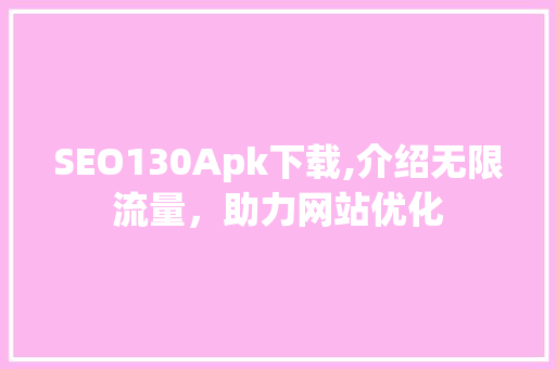 SEO130Apk下载,介绍无限流量，助力网站优化 必应SEO