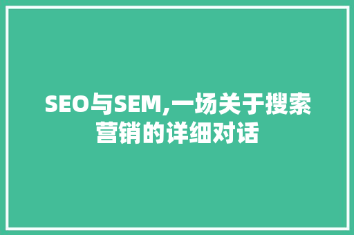 SEO与SEM,一场关于搜索营销的详细对话 搜狗SEO
