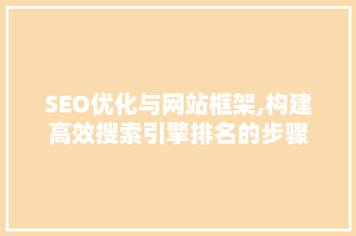 SEO优化与网站框架,构建高效搜索引擎排名的步骤 必应SEO