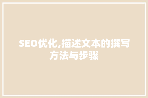 SEO优化,描述文本的撰写方法与步骤 搜狗SEO