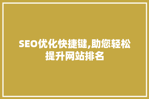 SEO优化快捷键,助您轻松提升网站排名 搜狗SEO