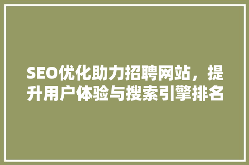 SEO优化助力招聘网站，提升用户体验与搜索引擎排名