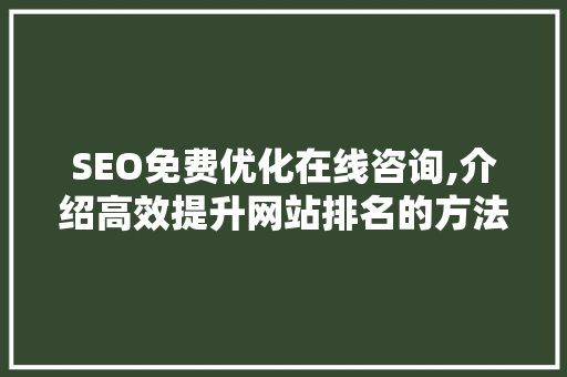 SEO免费优化在线咨询,介绍高效提升网站排名的方法