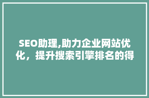 SEO助理,助力企业网站优化，提升搜索引擎排名的得力助手 SEO关键词