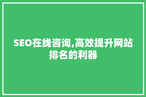 SEO在线咨询,高效提升网站排名的利器 神马SEO