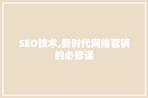 SEO技术,新时代网络营销的必修课 神马SEO