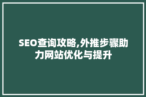 SEO查询攻略,外推步骤助力网站优化与提升 神马SEO