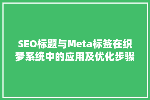 SEO标题与Meta标签在织梦系统中的应用及优化步骤 网站建设公司