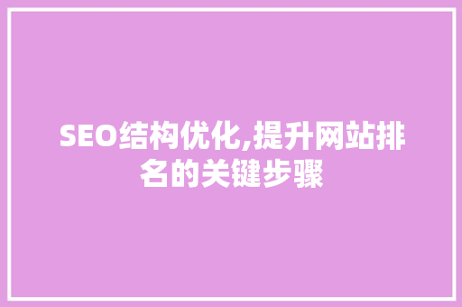 SEO结构优化,提升网站排名的关键步骤 搜狗SEO SEO结构优化,提升网站排名的关键步骤 搜狗SEO