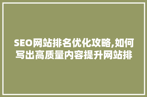 SEO网站排名优化攻略,如何写出高质量内容提升网站排名 百度SEO