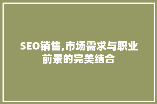 SEO销售,市场需求与职业前景的完美结合 网站建设公司