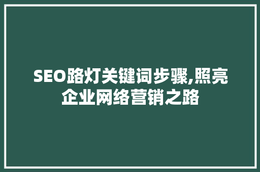 SEO路灯关键词步骤,照亮企业网络营销之路